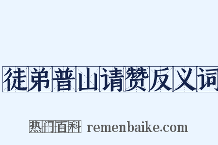 徒弟普山请赞反义词是什么意思的图片